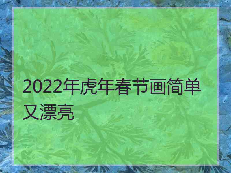 2022年虎年春节画简单又漂亮