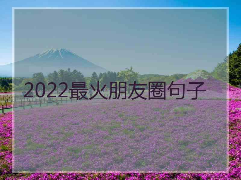 2022最火朋友圈句子