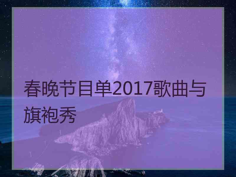 春晚节目单2017歌曲与旗袍秀