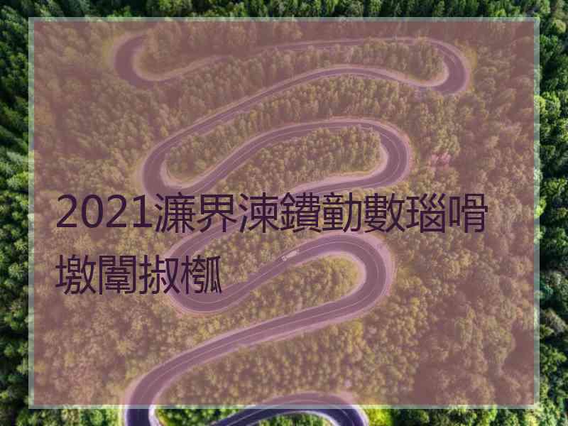 2021濂界湅鐨勭數瑙嗗墽闈掓槬