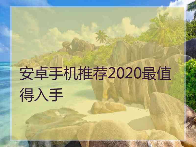 安卓手机推荐2020最值得入手