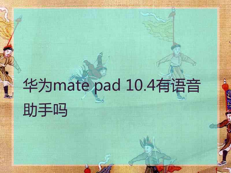 华为mate pad 10.4有语音助手吗