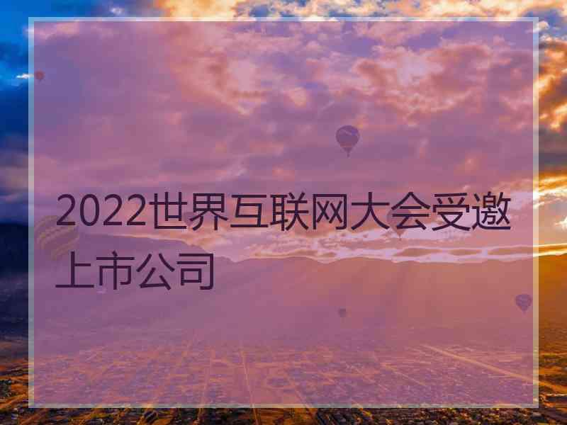 2022世界互联网大会受邀上市公司