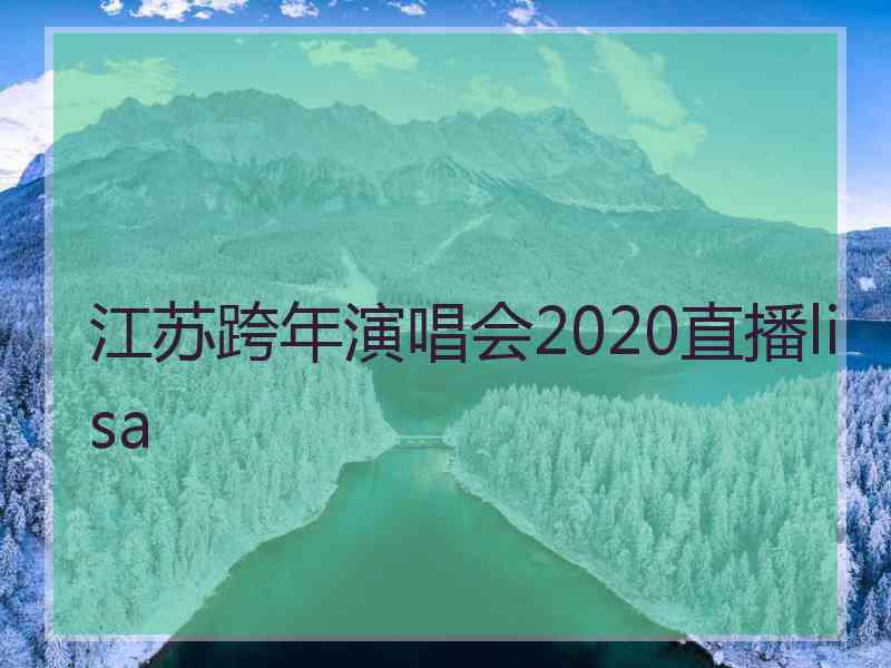 江苏跨年演唱会2020直播lisa