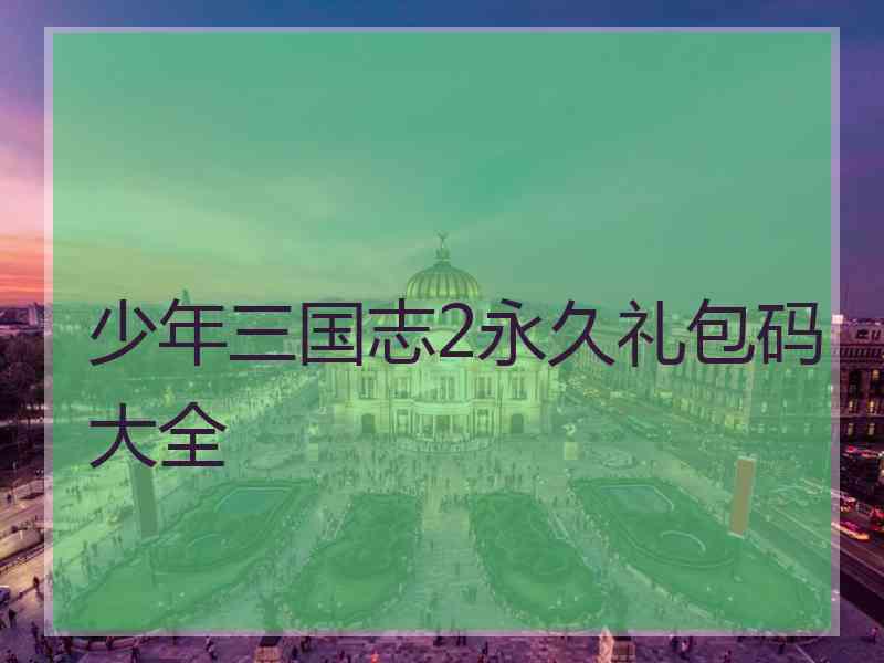 少年三国志2永久礼包码大全