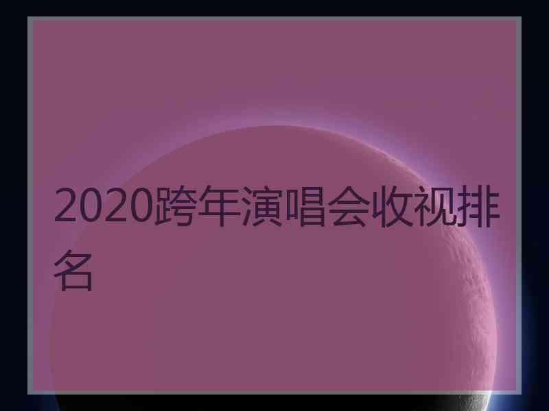 2020跨年演唱会收视排名