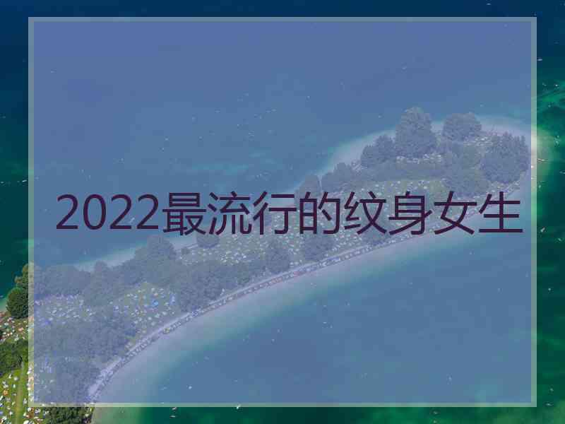 2022最流行的纹身女生