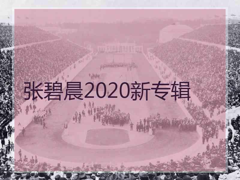 张碧晨2020新专辑