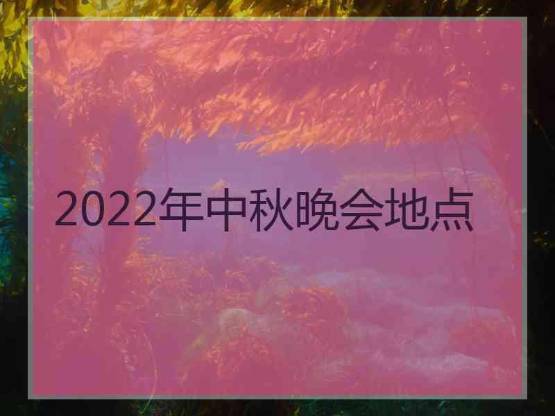 2022年中秋晚会地点