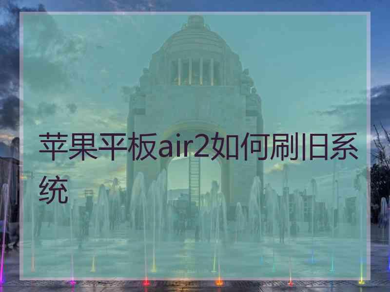 苹果平板air2如何刷旧系统