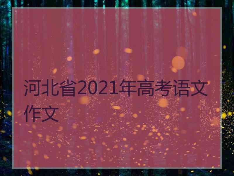 河北省2021年高考语文作文