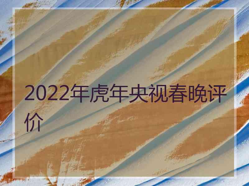 2022年虎年央视春晚评价