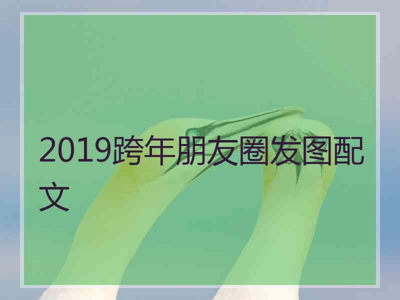 2019跨年朋友圈发图配文