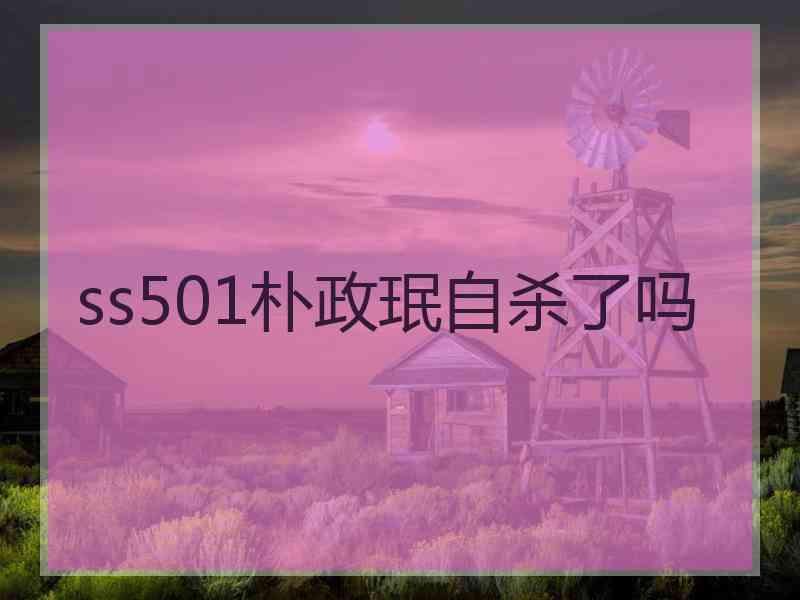 ss501朴政珉自杀了吗