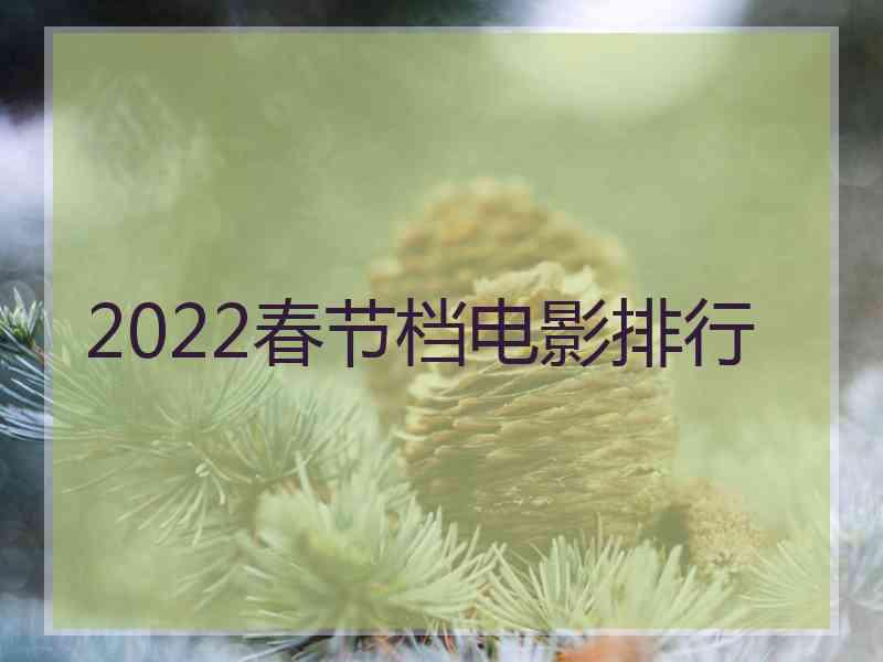 2022春节档电影排行