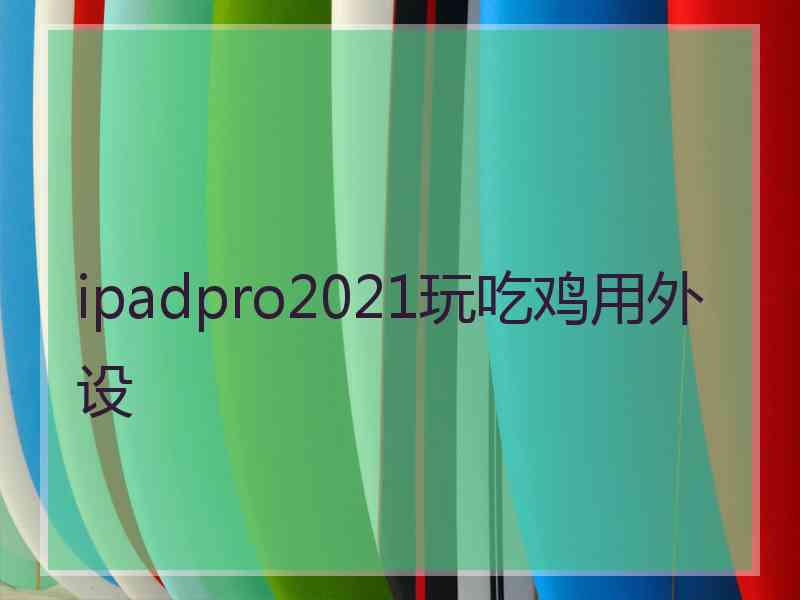 ipadpro2021玩吃鸡用外设