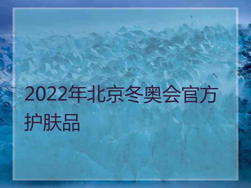 2022年北京冬奥会官方护肤品