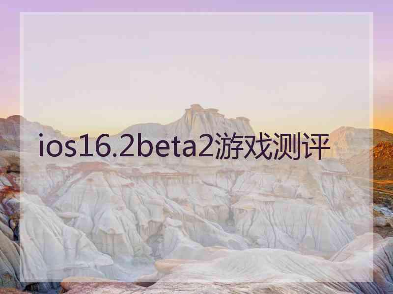 ios16.2beta2游戏测评