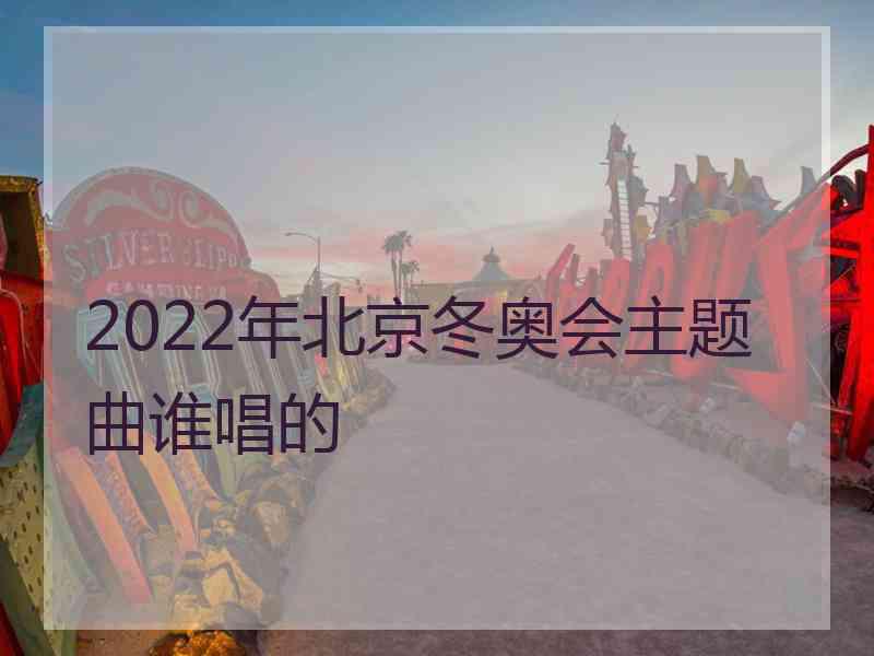 2022年北京冬奥会主题曲谁唱的