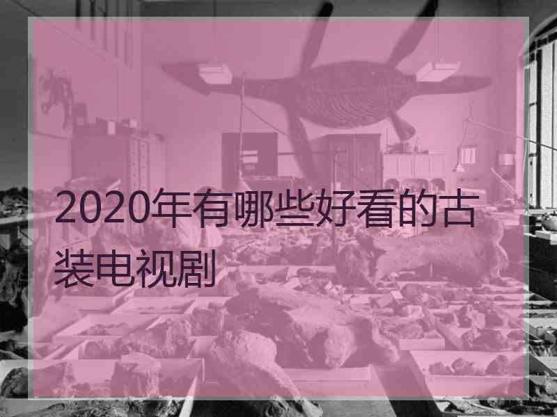 2020年有哪些好看的古装电视剧