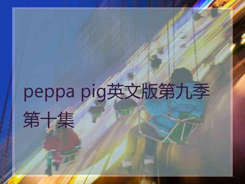 peppa pig英文版第九季第十集