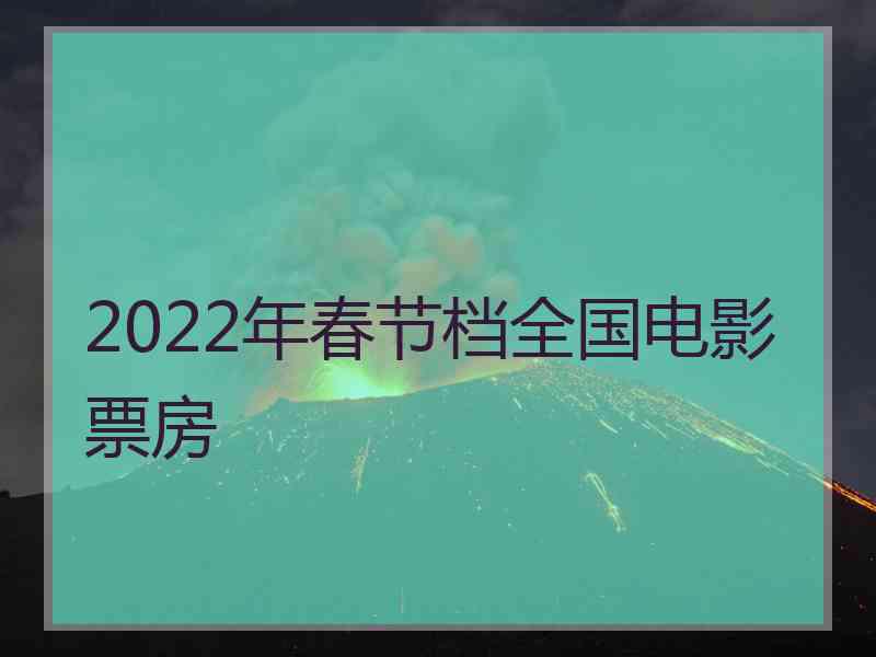 2022年春节档全国电影票房