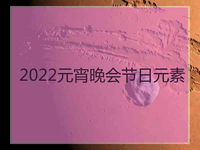 2022元宵晚会节日元素