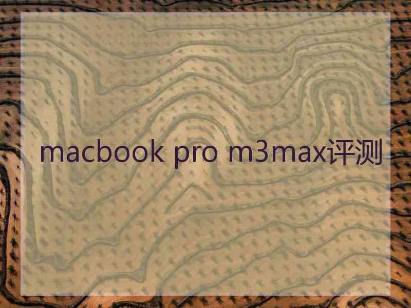 macbook pro m3max评测