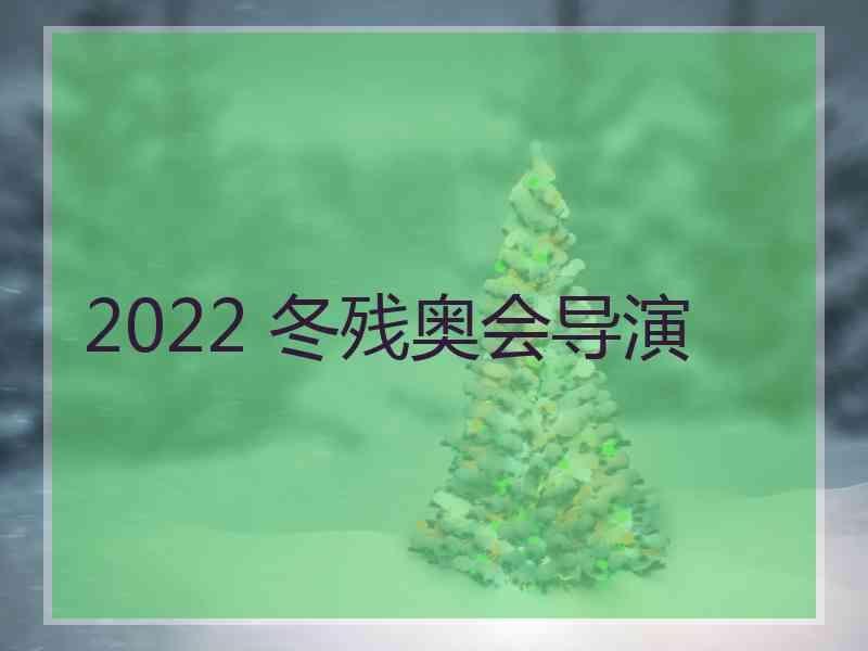 2022 冬残奥会导演