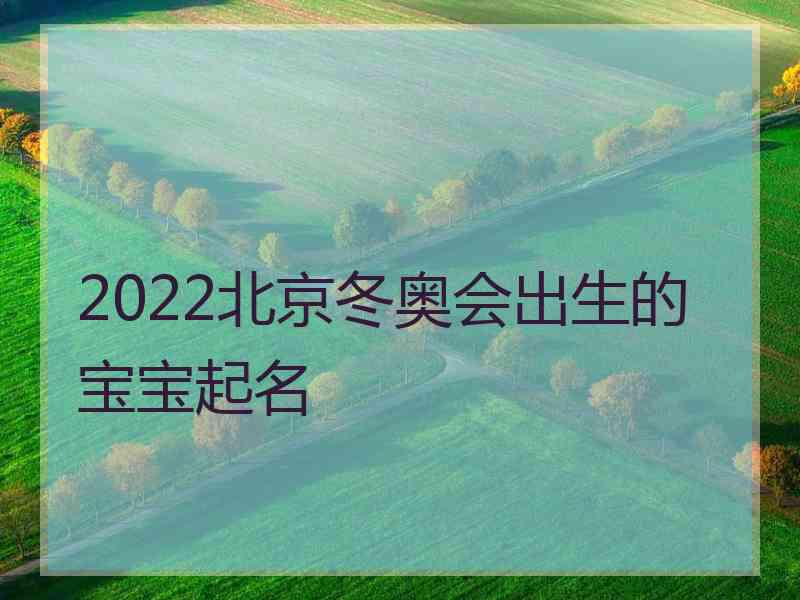 2022北京冬奥会出生的宝宝起名