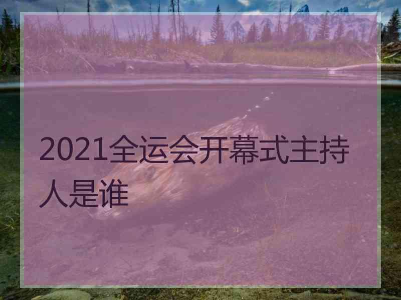 2021全运会开幕式主持人是谁