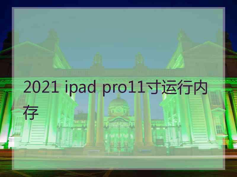 2021 ipad pro11寸运行内存