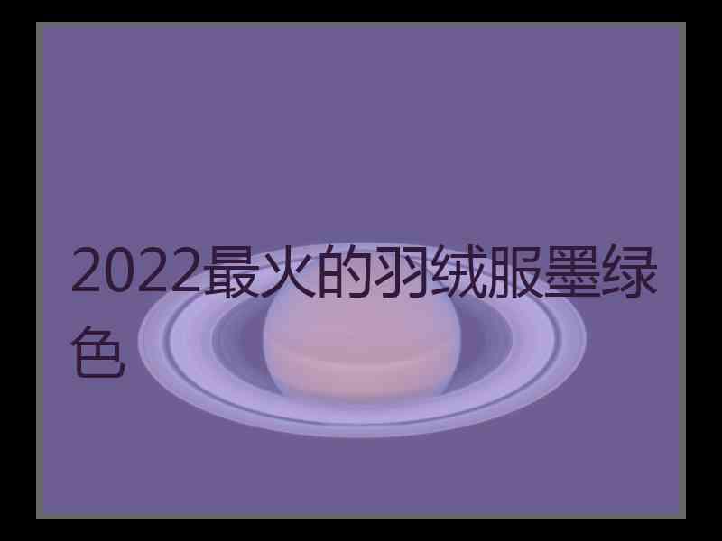 2022最火的羽绒服墨绿色