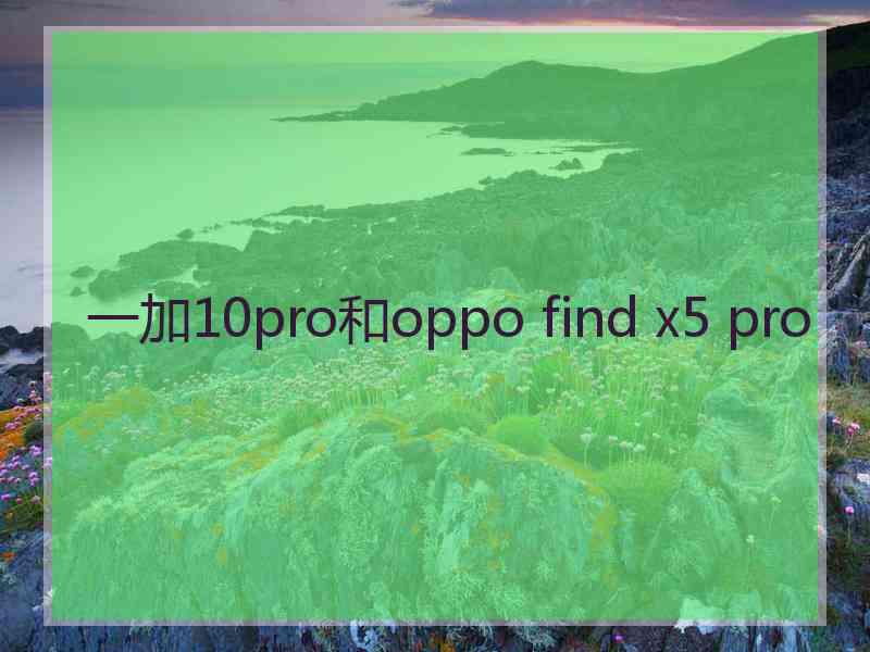 一加10pro和oppo find x5 pro