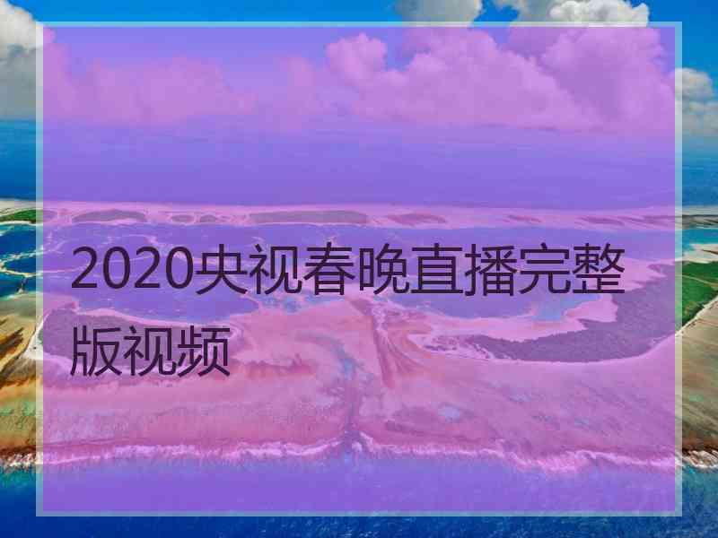 2020央视春晚直播完整版视频