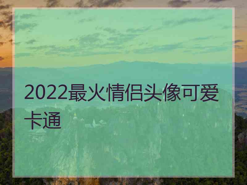 2022最火情侣头像可爱卡通