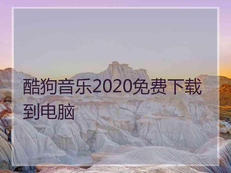 酷狗音乐2020免费下载到电脑