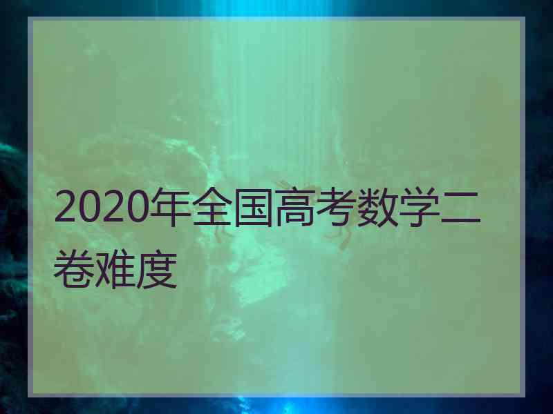 2020年全国高考数学二卷难度