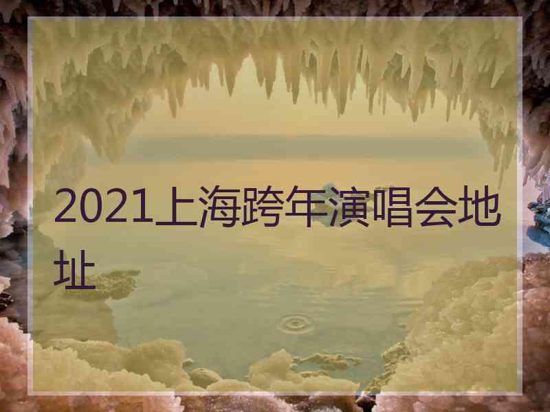 2021上海跨年演唱会地址