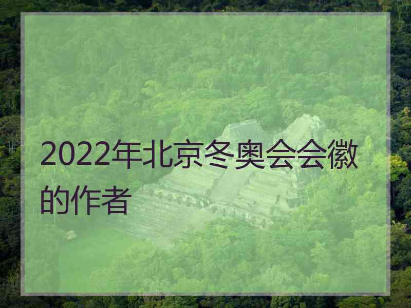 2022年北京冬奥会会徽的作者