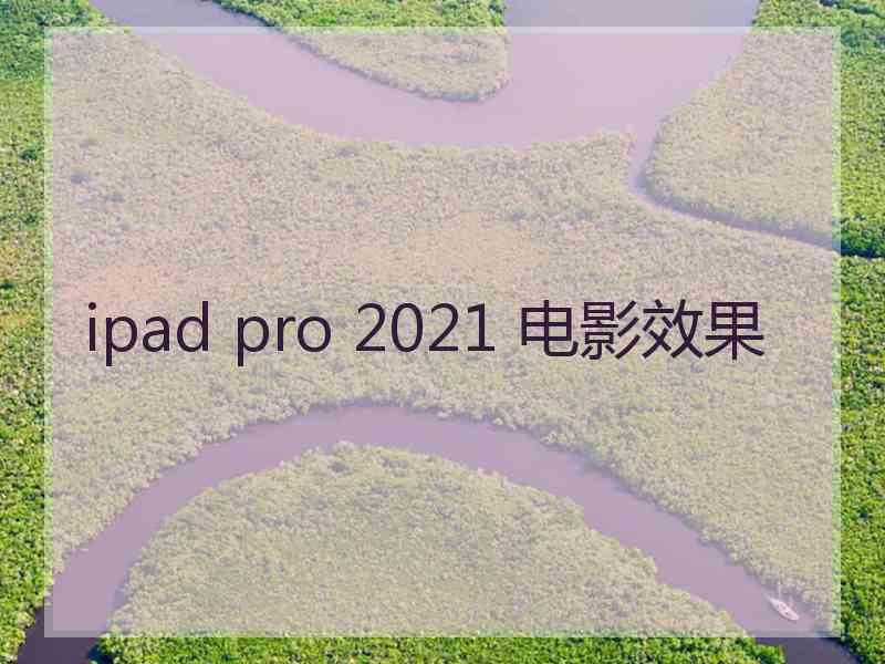 ipad pro 2021 电影效果