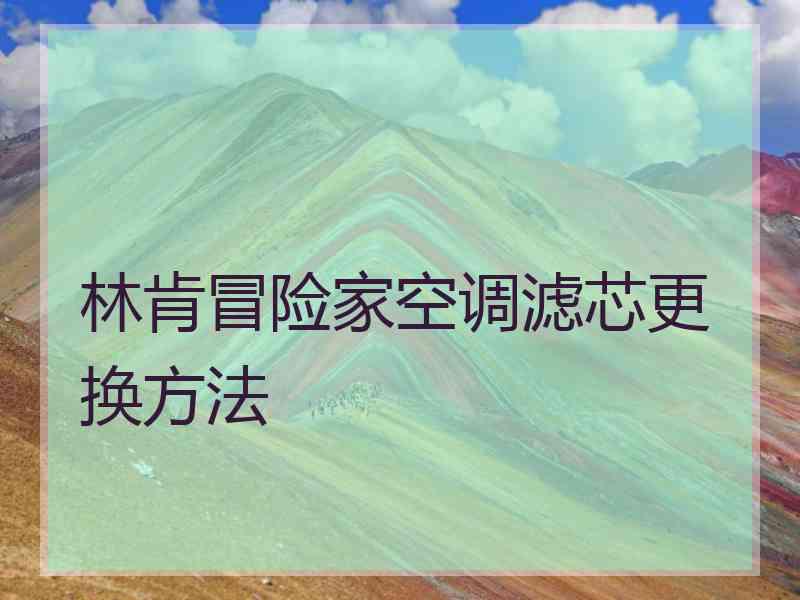 林肯冒险家空调滤芯更换方法