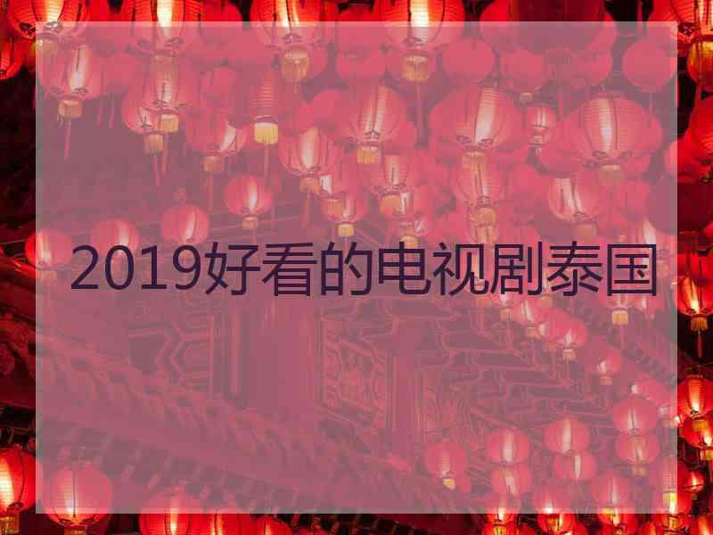 2019好看的电视剧泰国