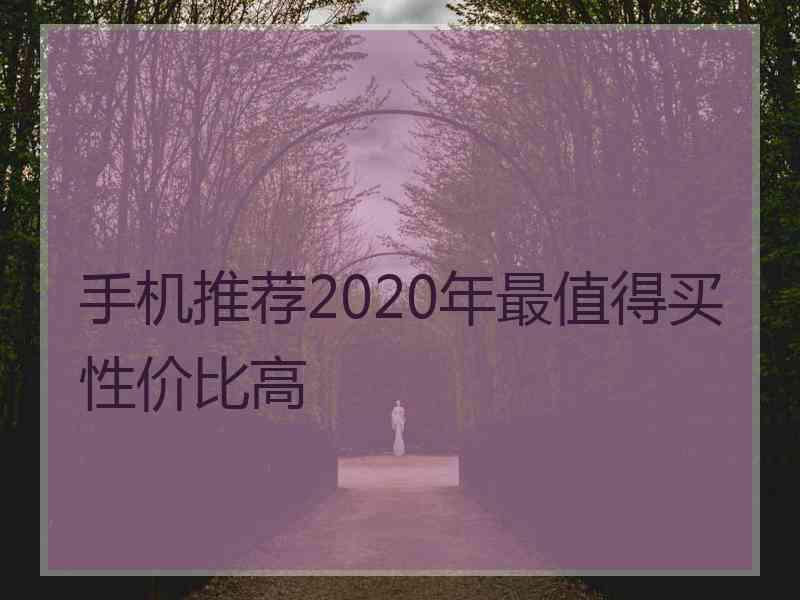 手机推荐2020年最值得买性价比高