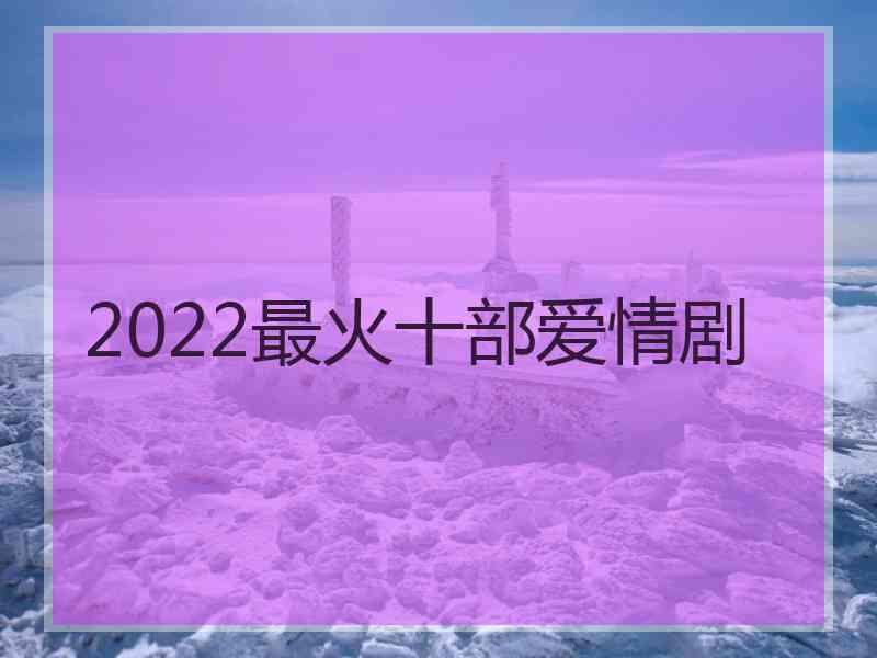 2022最火十部爱情剧