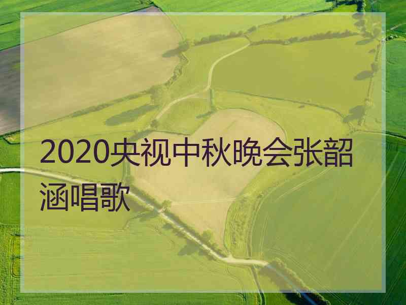 2020央视中秋晚会张韶涵唱歌