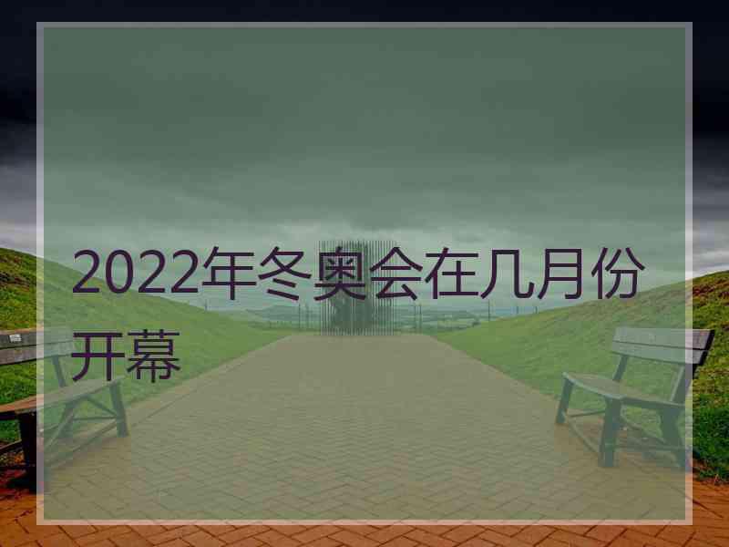 2022年冬奥会在几月份开幕