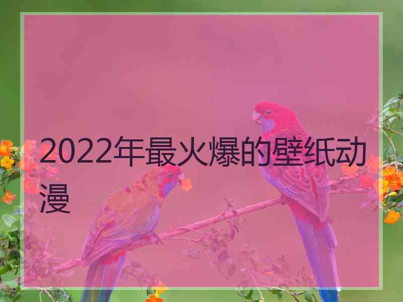 2022年最火爆的壁纸动漫