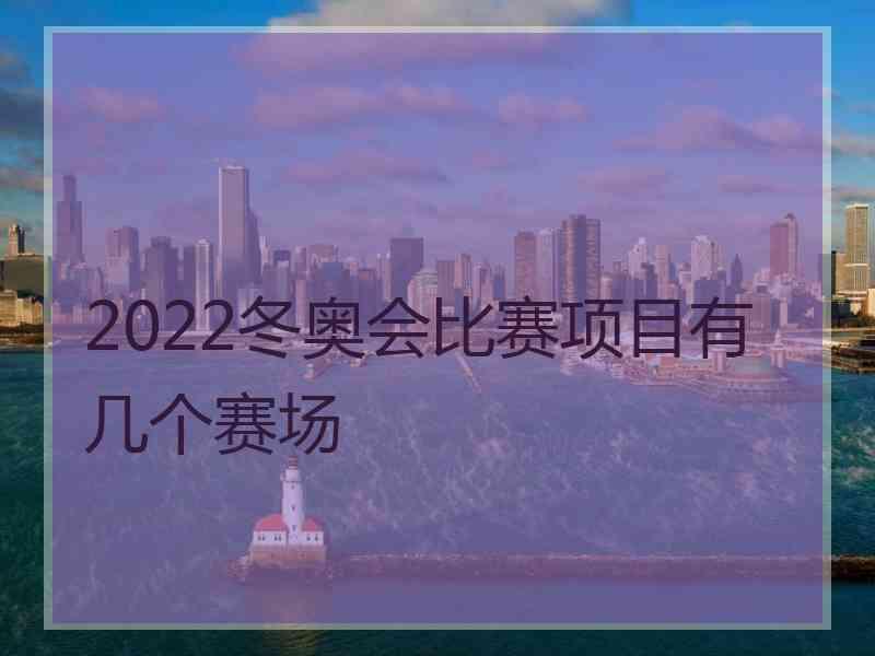 2022冬奥会比赛项目有几个赛场