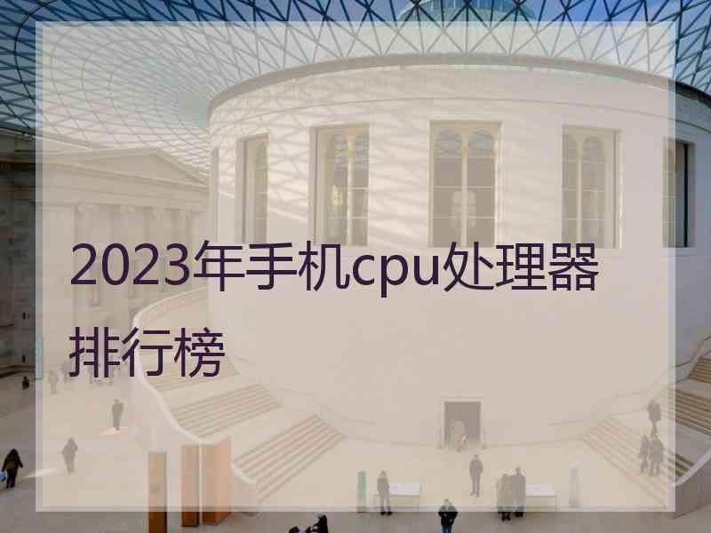 2023年手机cpu处理器排行榜